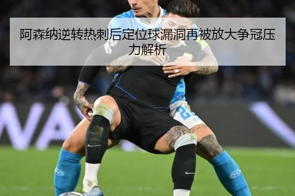 阿森纳逆转热刺后定位球漏洞再被放大争冠压力解析（BOBSPORTS）